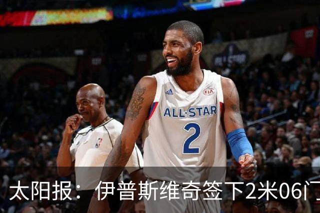 太阳报：伊普斯维奇签下2米06门将，舍尔彭成英超历史最高球员